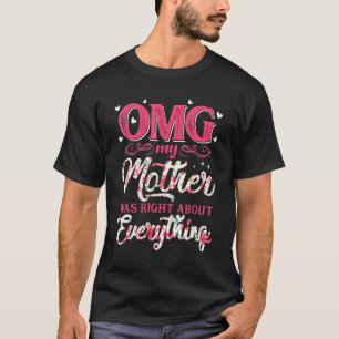 OMG My Mother Was Right About Everything Mother's  T-Shirt