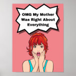 OMG My Mother Was Right About Everything Pop Art Poster<br><div class="desc">Spice up your home decor with a witty and relatable poster that’ll make you laugh. This ‘OMG My Mother Was Right About Everything’ poster is designed as an iconic pop art style image. Available in multiple sizes and paper types, with the option to add a frame or create your own...</div>