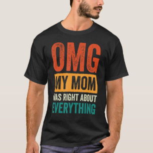 OMG My Mum was Right About Everything_12 T-Shirt