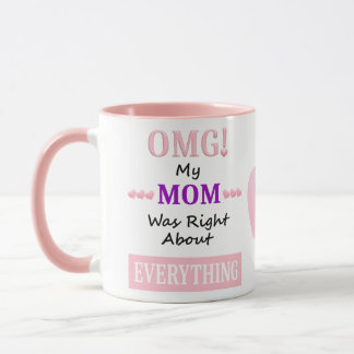 OMG! my mum was right about everything Mug