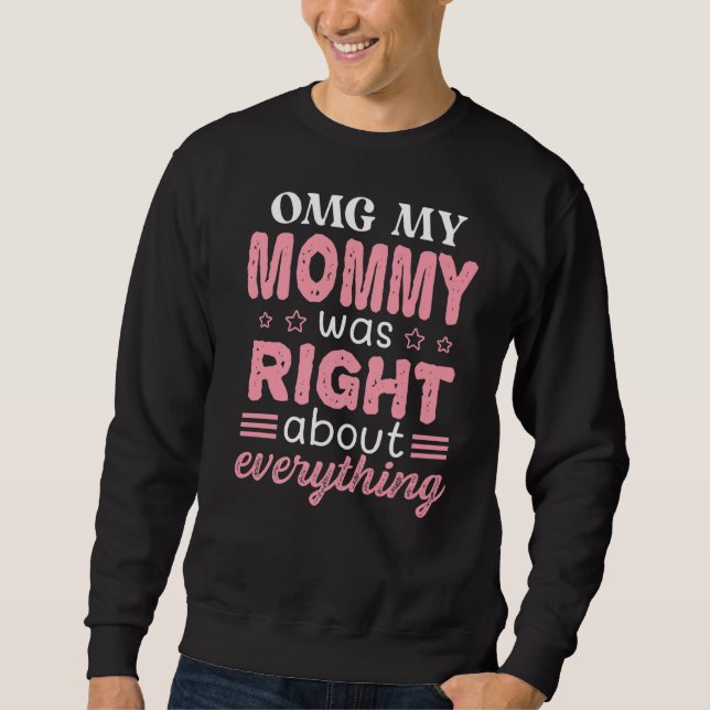 Omg My Mummy Was Right About Everything Mother's D Sweatshirt (Front)