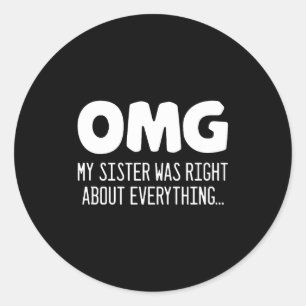 Omg My Sister Was Right About Everything - Funny S Classic Round Sticker