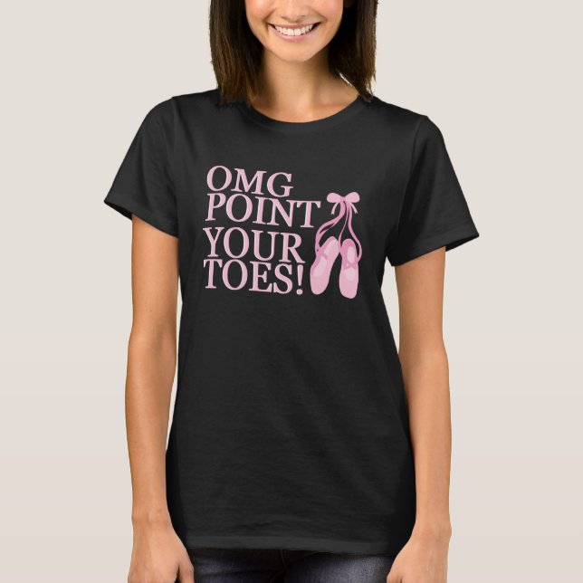 OMG Point Your Toes Ballet Dancer Dance Instructor T-Shirt (Front)