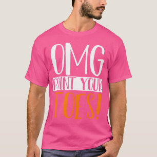Omg Point Your Toes Dance Instructor Funny Dance T T-Shirt
