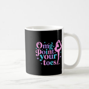 Omg Point Your Toes Dancing Great Dance Teachers C Coffee Mug