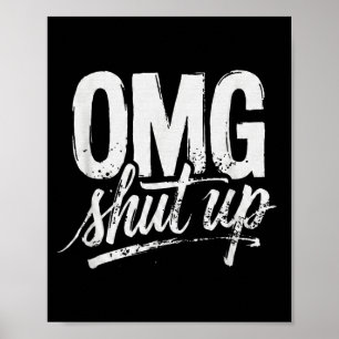 Omg Shut Up Funny Sarcastic Saying Meme Humour Men Poster