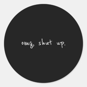 Omg shut up shirt - funny meme sarcasm  classic round sticker