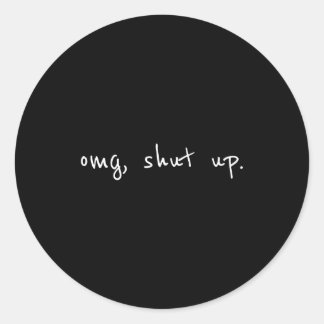 Omg shut up shirt - funny meme sarcasm  classic round sticker