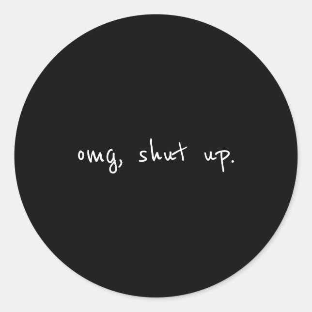 Omg shut up shirt - funny meme sarcasm  classic round sticker (Front)