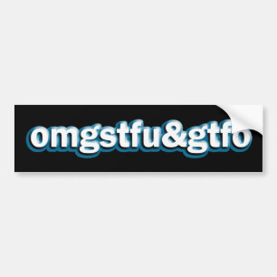 OMG STFU & GTFO BUMPER STICKER