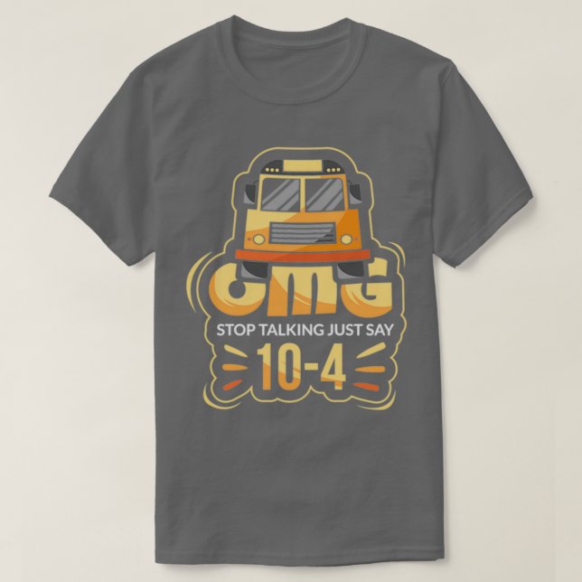 OMG Stop Talking Just Just Say 104 Bus Driver T-Shirt (Design Front)