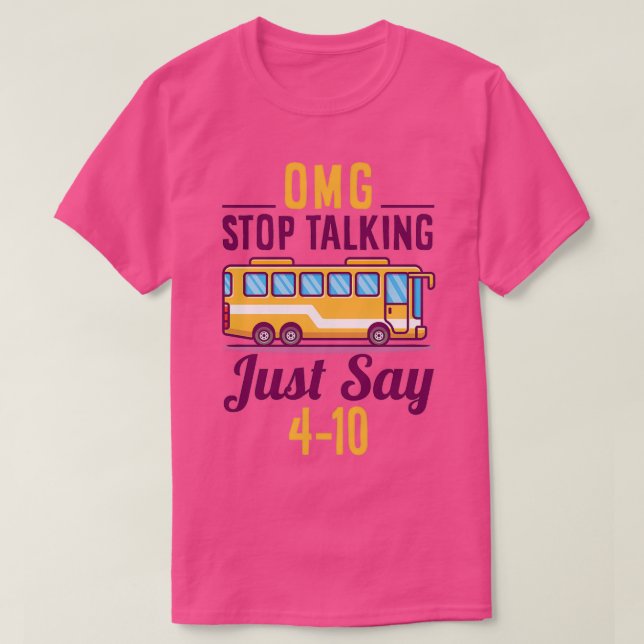 OMG STOP TALKING JUST SAY 104 1 T-Shirt (Design Front)