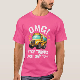 OMG Stop Talking Just Say 10-4 Funny School Bus Dr T-Shirt