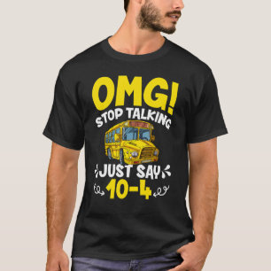 OMG Stop Talking Just Say 10-4 Funny School Bus Dr T-Shirt