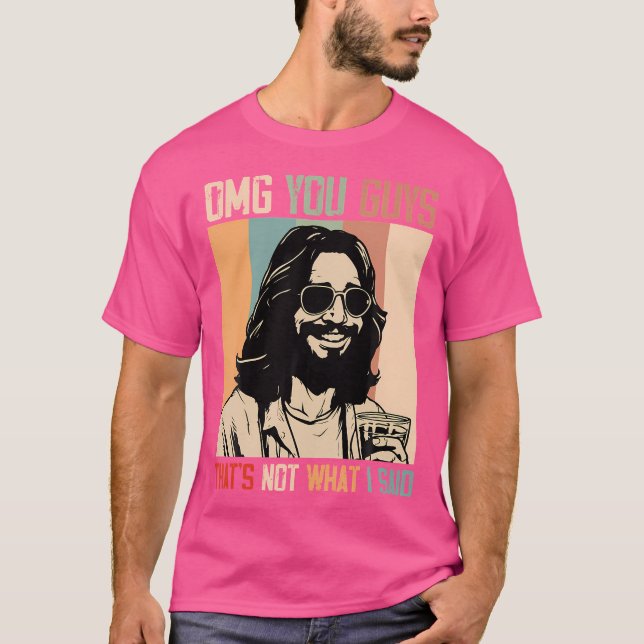 Omg You Guys That'S Not What I Said Funny Jesus Ch T-Shirt (Front)