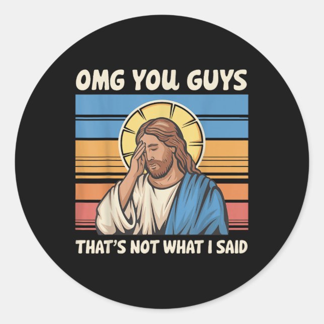 Omg You Guys Thats Not What I Said Jesus  Classic Round Sticker (Front)