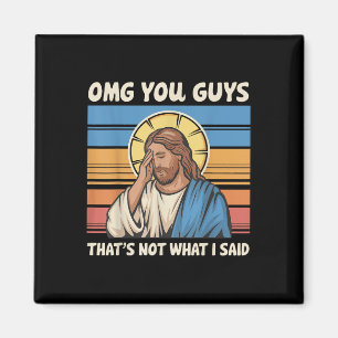 Omg You Guys Thats Not What I Said Jesus  Magnet
