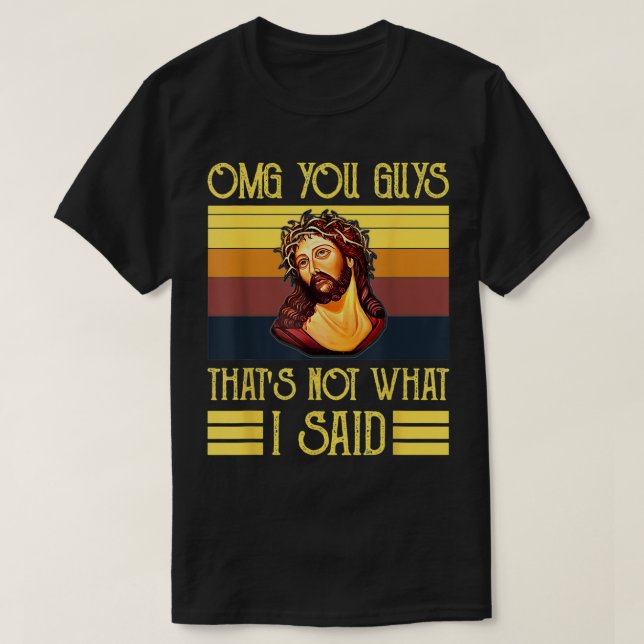 OMG You Guys That's Not What I Said  T-Shirt (Design Front)