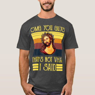 OMG You Guys Thats Not What I Said T-Shirt