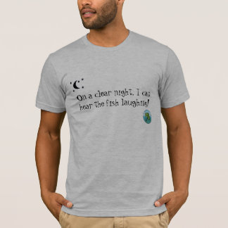 On a clear night, I can hear the fish laughing! T-Shirt