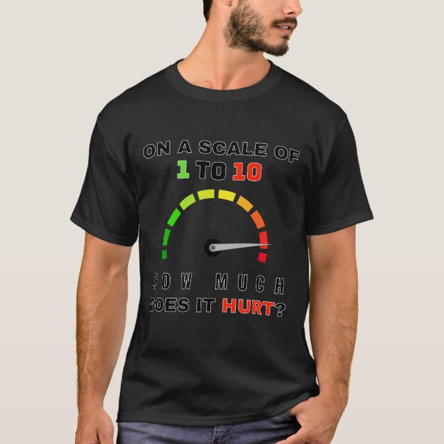 On A Scale of 1 to 10 How Much Does It Hurt T-Shirt (Front)