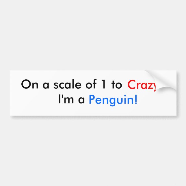 On a scale of 1 to I'm a , Crazy, Penguin! Bumper Sticker (Front)