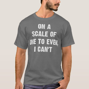 On A Scale Of One To Even I Cant FunnyChristmas T-Shirt