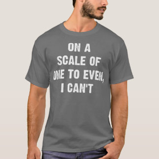 On A Scale Of One To Even I Cant FunnyChristmas T-Shirt