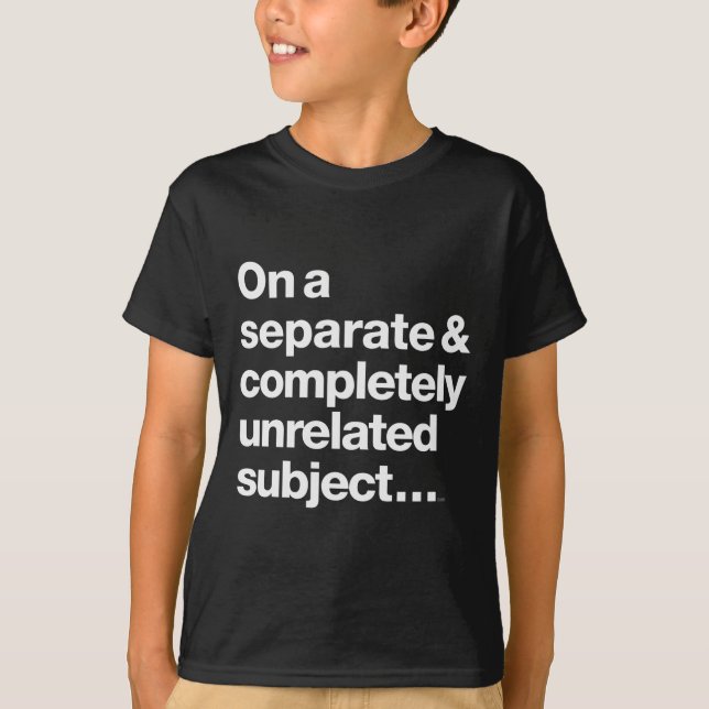 On A Separate Completely Unrelated Subject T-Shirt (Front)