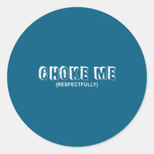 (on Back) Choke Me Respectfully Funny Quote  Classic Round Sticker