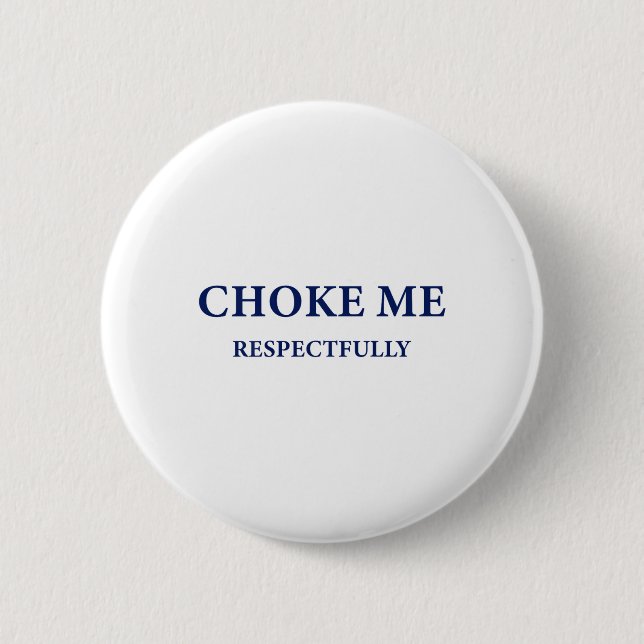 (on Back) Choke Me Respectfully Meme Funny Saying  6 Cm Round Badge (Front)