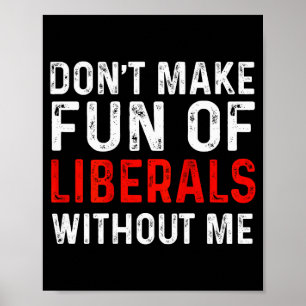 (on Back) Dont Make Fun Of Liberals Without Me  Poster