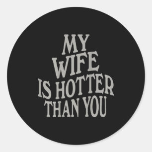 (on Back) Funny My Wife Is Hotter Than You Sarcast Classic Round Sticker