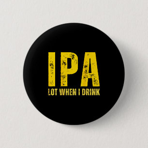 (on Back) Ipa Lot When I Drink Funny Beer Drinking 6 Cm Round Badge