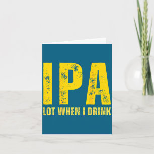 (on Back) Ipa Lot When I Drink Funny Beer Drinking Card