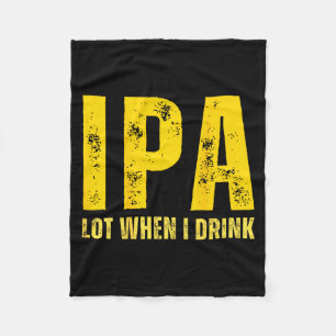 (on Back) Ipa Lot When I Drink Funny Beer Drinking Fleece Blanket