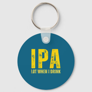 (on Back) Ipa Lot When I Drink Funny Beer Drinking Key Ring