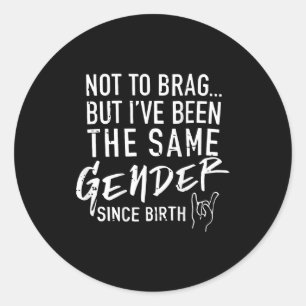 (on Back) Not To Brag But I've Been The Same Gende Classic Round Sticker
