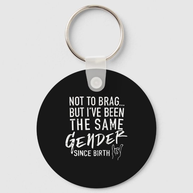 (on Back) Not To Brag But I've Been The Same Gende Key Ring (Front)