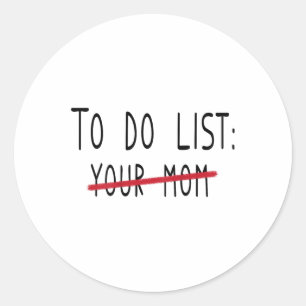 (on Back) To Do List Your Mum Funny Meme Jokes  Classic Round Sticker