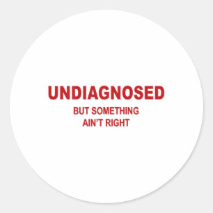 (on Back) Undiagnosed But Soing Aint Right Funny S Classic Round Sticker