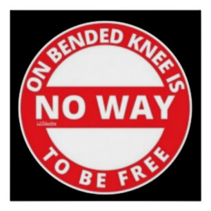 ON BENDED KNEE IS NO WAY TO BE FREE POSTER