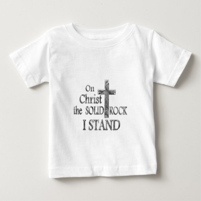 On Christ the Solid Rock I STAND Baby T-Shirt (Front)