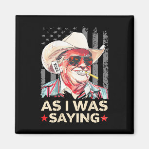 (on Ck) Trump As I Was Saying Cowboy Election Vote Magnet