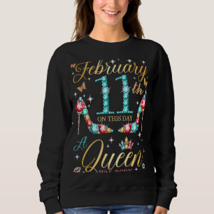 On February 11th A Queen Was Born on February 11 B Sweatshirt