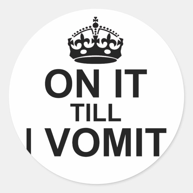 On It Till I Vomit - Classic Round Sticker (Front)
