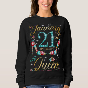 On January 21st A Queen Was Born on January 21 Bir Sweatshirt