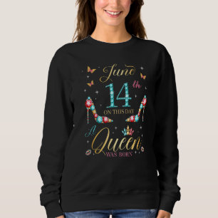 On June 14th A Queen Was Born 14th June Birthday W Sweatshirt
