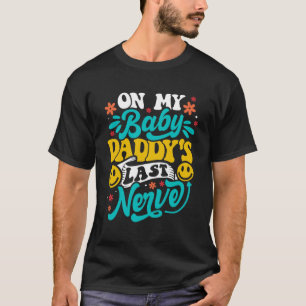 On My Baby Daddy s Last Nerve Baby Mama T-Shirt