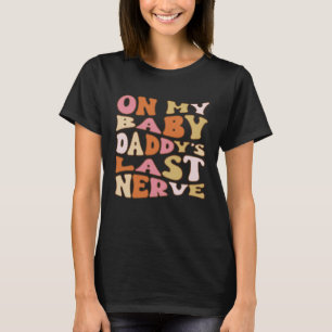 On My Baby Daddy's Last Nerve  Fathers' Day T-Shirt